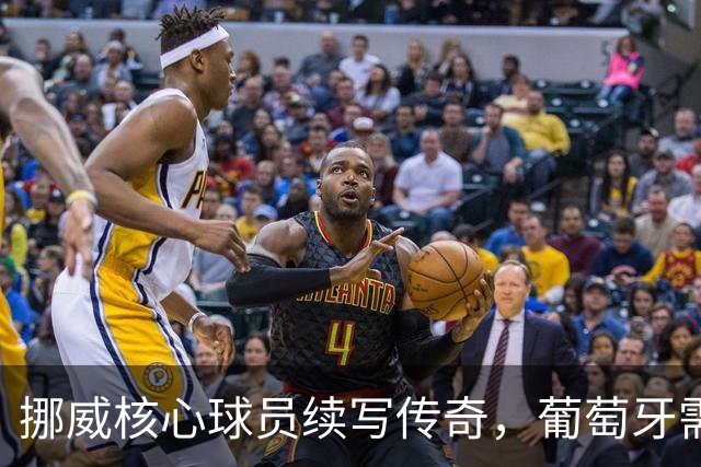 挪威核心球员续写传奇，葡萄牙需增强进攻火力